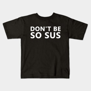 Don't be so sus Kids T-Shirt